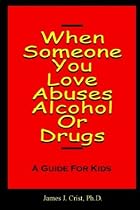 When Someone You Love Abuses Alcohol or Drugs - A Guide for Kids