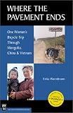 Where the Pavement Ends: One Woman's Bicycle Trip Through Mongolia, China & Vietnam