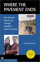 Where the Pavement Ends: One Woman's Bicycle Trip Through Mongolia, China & Vietnam