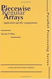 Piecewise Regular Arrays: Application-Specific Computations (Parallel Processing , Vol 1) Thomas P Plaks