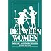 Between Women Pb (Labor And Social Change)