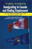 Immigrating to Canada and Finding Employment: A Do-It-Yourself Kit for Skilled Workers Under the Latest Immigration Policy: A Step-By-Step Settlement and Job Search Guide: A 3-in-1 Publication