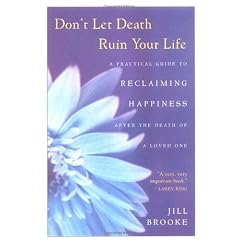 Don't Let Death Ruin Your Life: A Practical Guide to Reclaiming Happiness After the Death of a Loved One