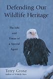Defending Our Wildlife Heritage: The Life and Times of a Special Agent