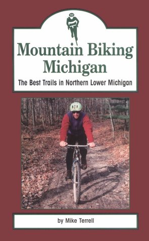 Mountain Biking Michigan: The Best Trails in Northern Lower Michigan (Mountain Biking Michigan's Best Trails)