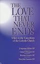 The Love That Never Ends: A Key to the Catechism of the Catholic Church
