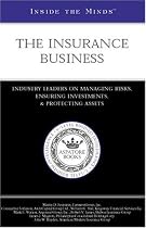 Inside the Minds: The Insurance Business--Industry Leaders on Managing Risks, Ensuring Investments, and Protecting Assets