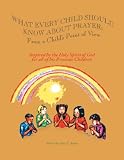 What Every Child Should Know About Prayer: From a Child's Point of View What Every Child Should Know About Prayer: From a Child's Point of View