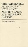 The Existential Fiction of Ayi Kwei Armah, Albert Camus and Jean-Paul Sartre
