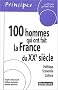 100 hommes qui ont fait la France du XXe si�cle : Politique, �conomie, culture