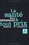 La sant� � tout prix : M�decine et biopouvoir