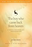 The Boy Who Came Back from Heaven: A Remarkable Account of Miracles, Angels, and Life Beyond This World