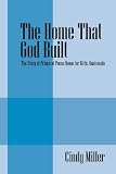 The Home That God Built: The Story of Prince of Peace Home for Girls, Guatemala