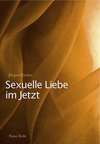 Sexuelle Liebe im Jetzt: Tantra und die zweite sexuelle Revolution (German Edition)