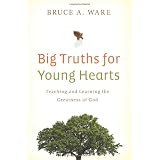 Big Truths for Young Hearts: Teaching and Learning the Greatness of Godby Bruce A. Ware 
