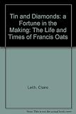 Tin and diamonds : a fortune in the making : something of the life of Francis Oats, mining engineer, 1848-1918 and some thoughts about him