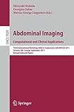 Abdominal imaging : computational and clinical applications : third International Workshop, held in conjunction with MICCAI 2011, Toronto, ON, Canada, September 18 2011 : revised selected papers