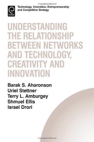 Understanding the Relationship Between Networks and Technology, Creativity and Innovation (Technology, Innovation, Entrepreneurship and Competitive Strategy)