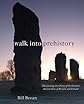 Walk into Prehistory: Discovering the Forty Greatest Ancient Sites of Britain and Ireland: Discovering over Forty of the  Greatest Ancient Sites of Br