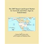 The 2007 Import and Export Market for Seaweeds and Other Algae in United States book cover
