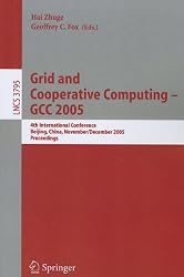 Grid and Cooperative Computing - GCC 2005: 4th International Conference, Beijing, China, November 30 -- December 3, 2005, Proceedings (Lecture Notes ... / Programming and Software Engineering)