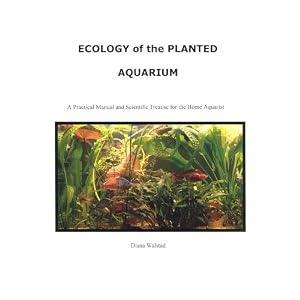 Ecology of the Planted Aquarium: A Practical Manual and Scientific Treatise for the Home... by Diana L. Walstad