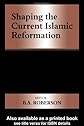 Shaping the Current Islamic Reformation (Cass Series--History and Society in the Islamic World.)