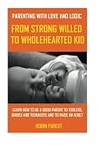 Parenting with Love and Logic: From Strong-Willed To Wholehearted Child (Parenting Books) (Volume 1)