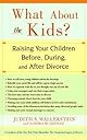 What About the Kids?: Raising Your Children Before, During, and After Divorce