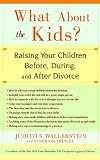 What About the Kids?: Raising Your Children Before, During, and After Divorce