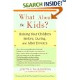 What About the Kids?: Raising Your Children Before, During, and After Divorce by Judith S. Wallerstein