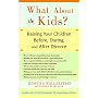 What about the Kids?: Raising Your Children Before, During, and After Divorce