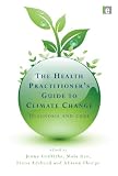 The health practitioner's guide to climate change : diagnosis and cure