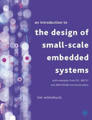 An Introduction to the Design of Small-scale Embedded Systems: With Examples From PIC, 80C51 And 68HC05/08 Microcontrollers