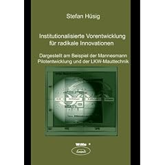Institutionalisierte Vorentwicklung f�r radikale Innovationen: Dargestellt am Beispiel der Mannesmann Pilotentwicklung und der LKW-Mauttechnik
