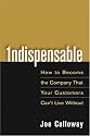 Indispensable: How To Become The Company That Your Customers Can't Live Without