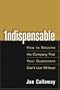 Indispensable: How To Become The Company That Your Customers Can't Live Without