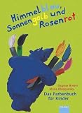 Himmelblau, Sonnengelb und Rosenrot: Das Farbenbuch f&uuml;r Kinder - Dagmar Binder