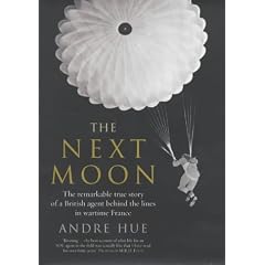 The Next Moon: The Remarkable True Story of a British Agent Behind the Lines in Wartime France