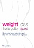 Weight Loss: The Forgotten Secret - 42 Powerful Ways to Get Slim and Stay Slim with the New Self-hypnosis