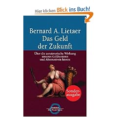 Das Geld der Zukunft: �ber die zerst�rerische Wirkung unseres Geldsystems und Alternativen hierzu