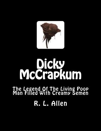 Dicky McCrapcum: The Legend Of The Living Poop Man Filled With Creamy Semen