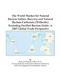 The World Market for Natural Barium Sulfate (Barytes) and Natural Barium Carbonate (Witherite) Excluding Purified Barium Oxide: A 2007 Global Trade Perspective