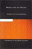 Review Routledge  / Money and the Market: Essays on Free Banking (Foundations of the Market Economy)