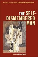 The Self-Dismembered Man: Selected Later Poems of Guillaume Apollinaire (Wesleyan Poetry)