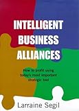 Intelligent business alliances : how to profit using today's most important strategic tool