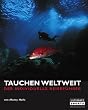 Tauchen weltweit: Der individuelle Reisef�hrer. 60 der weltbesten Tauchgebiete