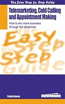 Easy Step by Step Guide to Telemarketing, Cold Calling and Appointment Making: How to Win More Business Through the Telephone (Easy Step by Step Guides)