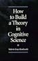 How to Build a Theory in Cognitive Science (Suny Series in Philosophy and Biology)