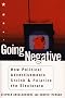 GOING NEGATIVE: How Political Ads Shrink and Polarize the Electorate GOING NEGATIVE: How Political Ads Shrink and Polarize the Electorate